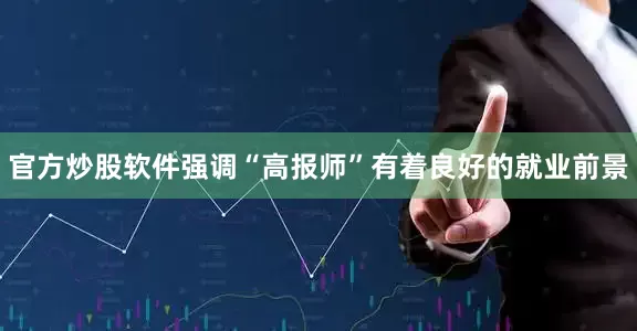 官方炒股软件强调“高报师”有着良好的就业前景