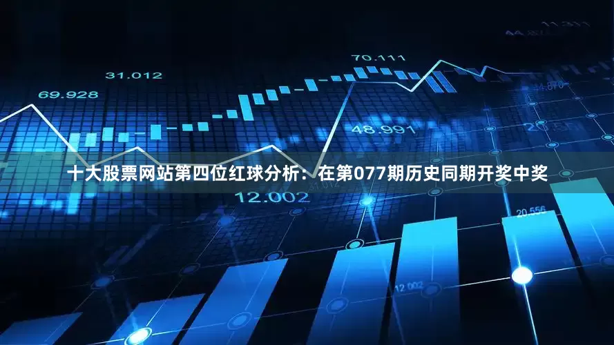 十大股票网站　　第四位红球分析：在第077期历史同期开奖中奖