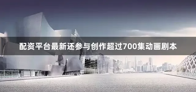 配资平台最新还参与创作超过700集动画剧本