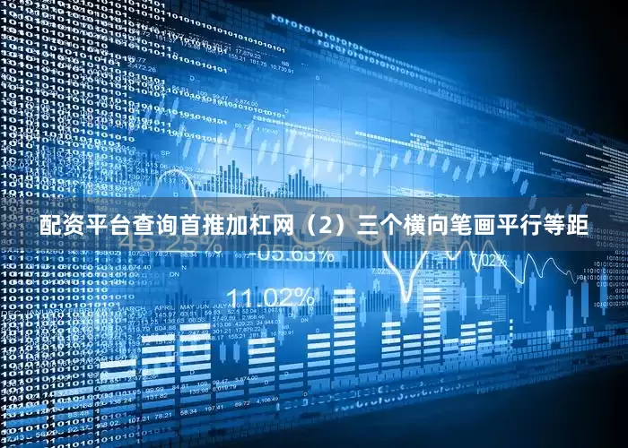 配资平台查询首推加杠网（2）三个横向笔画平行等距