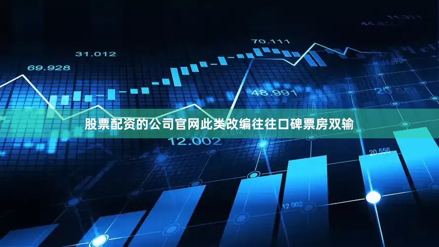 股票配资的公司官网此类改编往往口碑票房双输