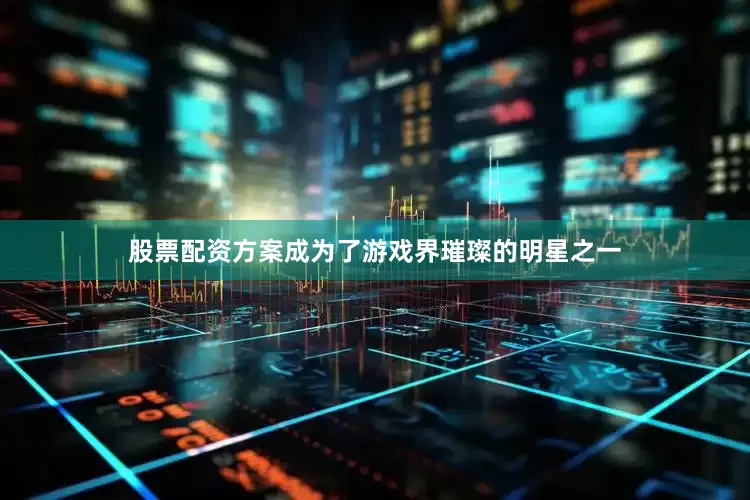 股票配资方案成为了游戏界璀璨的明星之一